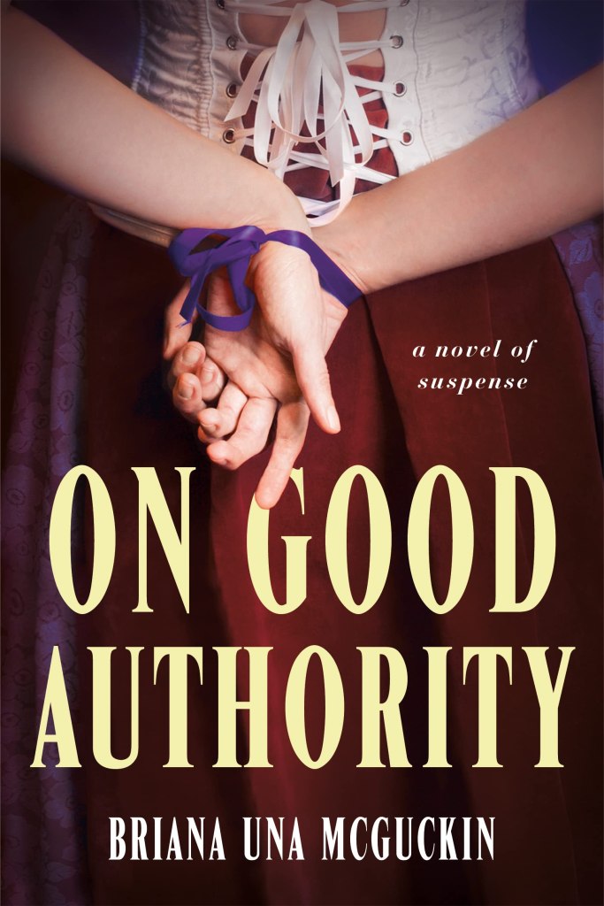 Book cover for On Good Authority by Briana Una McGuckin: image is of a woman from behind, in a white corset and dark red skirt, with her hands tied loosely behind her back with purple ribbon. The title text is in a gold Gothic font; the author's name is in a Gothic white font.
